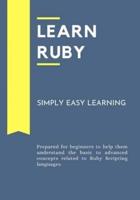 Learn Ruby: Prepared for beginners to help them understand the basic to advanced concepts related to Ruby Scripting languages.