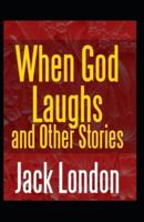When God Laughs & Other Stories: Jack London (Classics, Literature, Short Stories) [Annotated]