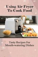 Using Air Fryer To Cook Food