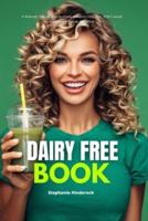 Dairy Free Book: A Women's 2-Week Step-by-Guide to a Dairy Free Diet, With Curated Recipes and Sample Meal Plan