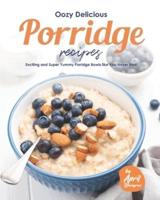 Oozy Delicious Porridge Recipes: Exciting and Super Yummy Porridge Bowls like You Never Had