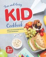 Fun and Easy Kid Cookbook: Simple Kid-Delighting Recipes to Make Seamlessly