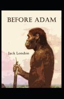 Before Adam: Jack London (Classics, Action & Adventure, Literature) [Annotated]