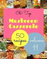 Oh! Top 50 Mushroom Casserole Recipes Volume 11: A Mushroom Casserole Cookbook from the Heart!