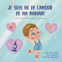 Je suis né de l'amour de ma maman: Un conte sur l'aventure d'une famille monoparentale