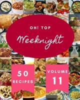 Oh! Top 50 Weeknight Recipes Volume 11: Make Cooking at Home Easier with Weeknight Cookbook!