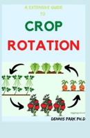 A EXTENSIVE GUIDE TO CROP ROTATION : Rotation of crop and its healthiness on organic farm