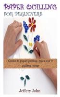 PAPER QUILLING FOR BEGINNERS: A guides to paper quilling, types and it quilling crimp
