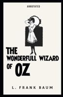 The Wonderful Wizard of Oz Annotated:  Oz book Series