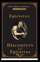 Discourses and Selected Writings of Epictetus (19Th Century Classics Illustrated Edition) in Modern English