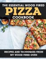 The Essential Wood Fired Pizza Cookbook: Recipes and Techniques From My Wood Fired Oven