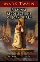 Personal Recollections of Joan of Arc Illustrated Edition: The Complete Version