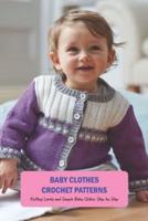 Baby Clothes Crochet Patterns: Knitting Lovely and Simple Baby Clothes Step by Step: Baby Clothes Crochet Guide Book