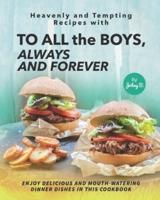 Heavenly and Tempting Recipes with To All the Boys, Always and Forever: Enjoy Delicious and Mouth-Watering Dinner Dishes in This Cookbook
