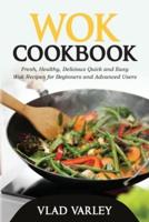 Wok Cookbook: Fresh, Healthy, Delicious Quick and Easy Wok Recipes for Beginners and Advanced Users