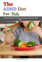 The ADHD Diet for Kids: Essential Guide with friendly and Delicious Recipes for ADHD kids