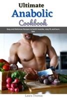 Ultimate Anabolic Cookbook: Easy and delicious recipes to build muscles, stay fit and burn fats.