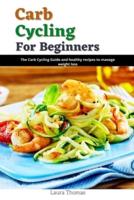 Carb Cycling for Beginners : The Carb Cycling guide and healthy recipes to manage weight loss