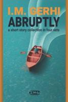 Abruptly: a short story collection in four sets