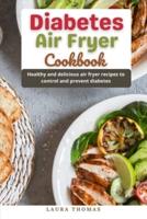 Diabetes Air Fryer Cookbook: Healthy and delicious air fryer recipes to control and prevent diabetes