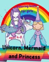 Unicorn, Mermaid and Princess Coloring Book for girls ages 4-8: Beautiful and Unique Coloring Book with Unicorns, Mermaids and Princess For Kids ages 4-8/ Gift for girl and boy