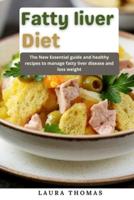 Fatty Liver Diet: The new essential guide and healthy recipes to manage fatty liver disease and loss weight