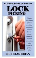 ULTIMATE GUIDE ON HOW TO LOCK PICKING: Ultimate lock picking guide on everything you need to know on how to stylishly pick locks plus vital instructions & the legality of picking locks