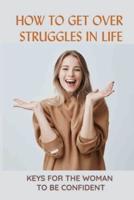 How To Get Over Struggles In Life