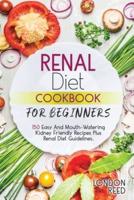 Renal Diet Cookbook for Beginners: 150 Easy And Mouth-Watering Kidney Friendly Recipes  Plus Renal Diet Guidelines.