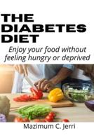 The Diabetes Diet: Enjoy your food without feeling hungry or deprived.