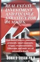 REAL ESTATE INVESTMENT AND FINANCE STRATEGY FOR DUMMIES.: Quick Start, Strategies, Structures, Decisions to Create Wealth and Passive Income