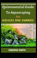 Quintessential Guide To Aquascaping For Novices And Dummies