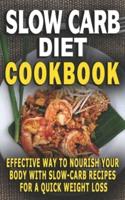SLOW CARB DIET COOKBOOK: Effective Way To Nourish Your Body With Slow-Carb Recipes For A Quick Weight Loss - An Uncommon Guide to Rapid Fat Loss - The  Simple Science of Building The Body To Gain Energy