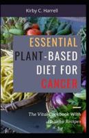 Essential Plant-based Diet For Cancer: The Vital Cookbook With Healthy Recipes