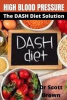 HIGH BLOOD PRESSURE: THE DASH DIET SOLUTION