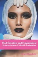 Mad Scientists and Feminization: Seven erotic tales of Scientific Feminization