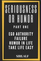SERIOUSNESS OR HUMOR : PART ONE: EGO AUTHORITY FAILURE : HUMOR IN LIFE : TAKE LIFE EASY