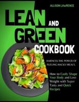 Lean and Green Cookbook: Harness the Power of Fueling Hacks Meals. How to Easily Shape Your Body and Lose Weight with Super Tasty and Quick Recipes