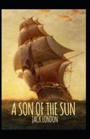A Son of the Sun: Jack London (Classics, Literature, Action & Adventure) [Annotated]