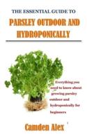 THE ESSENTIAL GUIDE TO GROW PARSLEY OUTDOOR AND HYDROPONICALLY: Everything you need to know about growing parsley outdoor and hydroponically for beginners