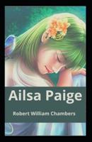 Ailsa Paige: Robert W. Chambers (Fiction, Fantasy, Classics, Literature) [Annotated]