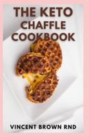 THE KETO CHAFFLES COOKBOOK: The Effective Guide And Irresistible Low Carb and Gluten Free Ketogenic Waffle Recipes