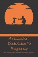 An Expectant Dad's Guide To Pregnancy