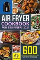 Air Fryer Cookbook for Beginners 2021: 600 Most Wanted Affordable, Quick & Easy Air Fryer Recipes for Smart People   Bake, Grill, Fry, and Roast Meals  