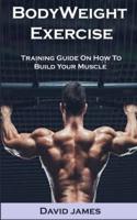 BodyWeight Exercise: BodyWeight Exercise: Training Guide On How To Build Your Muscle