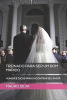 TREINADO PARA SER UM BOM MARIDO: HUMOR E DICAS PARA ENCONTRAR SEU AMOR