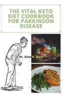 The Vital Keto Diet Cookbook For Parkinson Disease: Preventing And Managing Parkinson Disease With Delicious Ketogenic Recipes