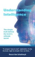 Understanding Intelligence: The simple truth behind the brain's ultimate secret