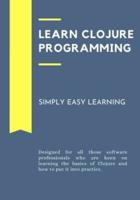 Learn Clojure Programming: Designed for all those software professionals who are keen on learning the basics of Clojure and how to put it into practice.
