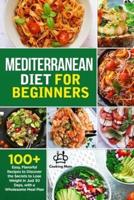 Mediterranean Diet for Beginners: 100+ Easy, Flavorful Recipes to Discover the Secrets to Lose Weight in Just 30 Days, with a Wholesome Meal Plan